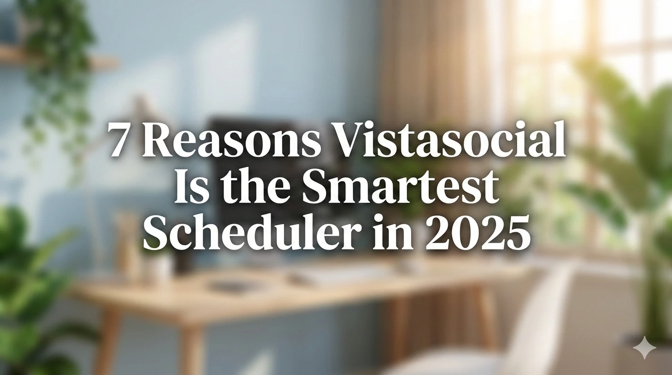 7 Proven Reasons Vistasocial Is the Smartest Scheduler in 2026.